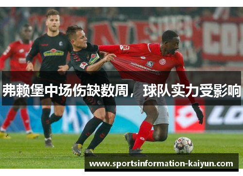 弗赖堡中场伤缺数周，球队实力受影响