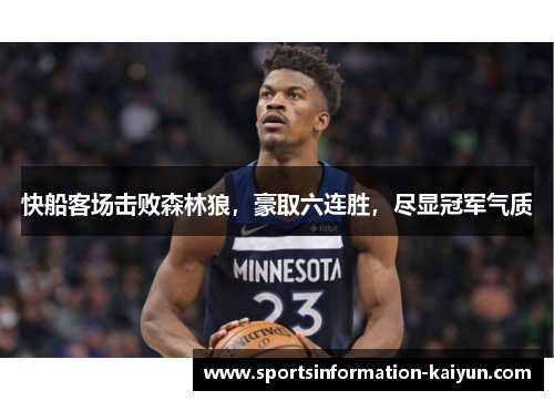 快船客场击败森林狼，豪取六连胜，尽显冠军气质