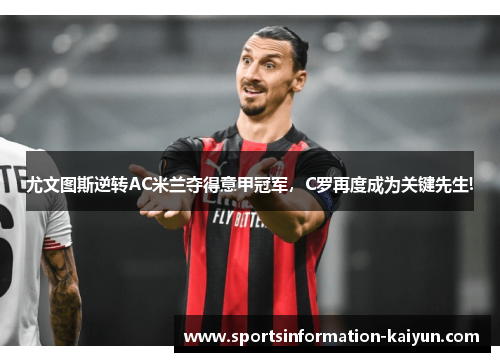 尤文图斯逆转AC米兰夺得意甲冠军，C罗再度成为关键先生!